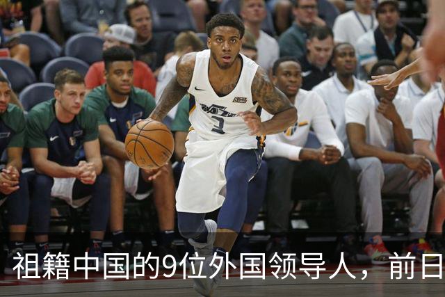 祖籍中国的9位外国领导人，前日本首相公开祭祖，都对中国有贡献